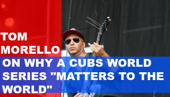 Tom Morello tells Cubs fans a World Series win “matters to the World”