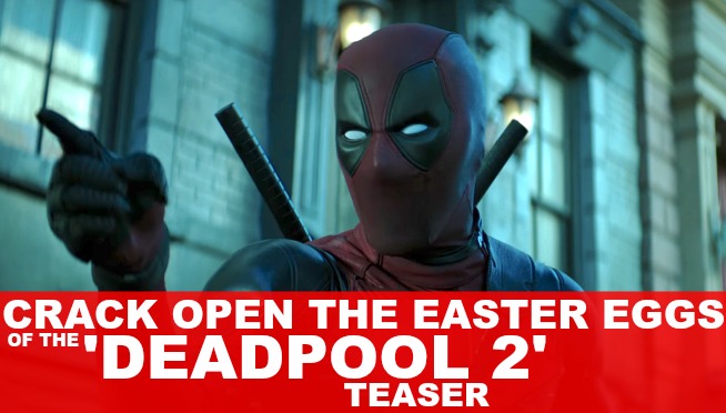 Crack open ‘Deadpool 2’ teaser easter eggs